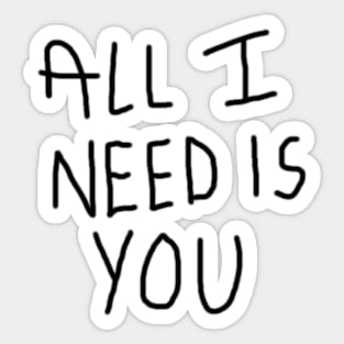 All I Need Is You Sticker